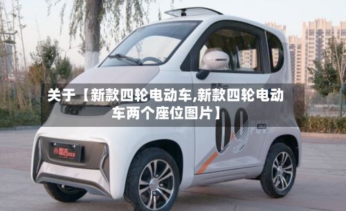关于【新款四轮电动车,新款四轮电动车两个座位图片】-第2张图片