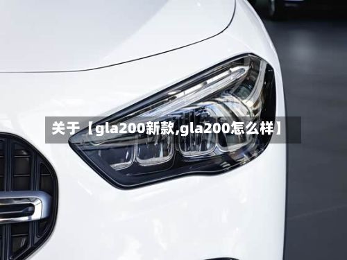 关于【gla200新款,gla200怎么样】