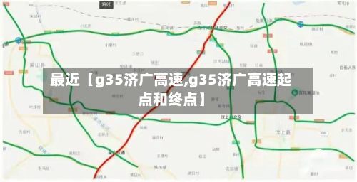 最近【g35济广高速,g35济广高速起点和终点】