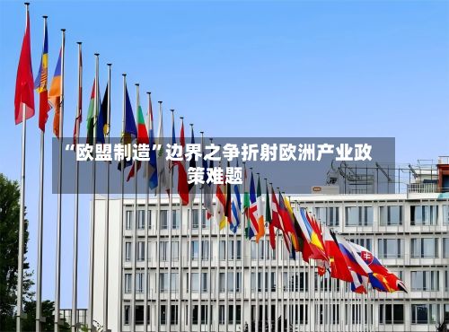 “欧盟制造”边界之争折射欧洲产业政策难题-第2张图片