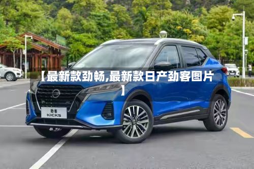 【最新款劲畅,最新款日产劲客图片】-第2张图片