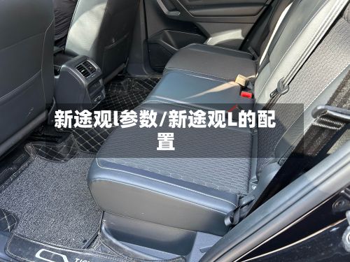 新途观l参数/新途观L的配置