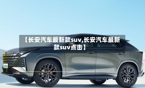 【长安汽车最新款suv,长安汽车最新款suv点击】