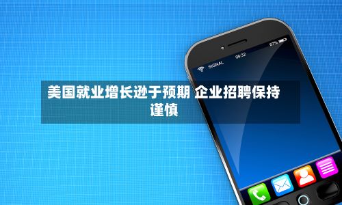 美国就业增长逊于预期 企业招聘保持谨慎-第3张图片