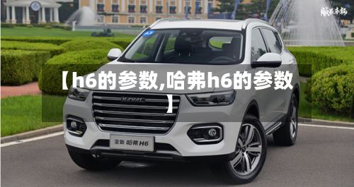 【h6的参数,哈弗h6的参数】