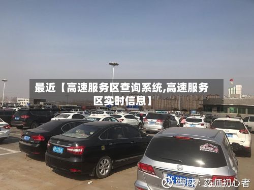 最近【高速服务区查询系统,高速服务区实时信息】