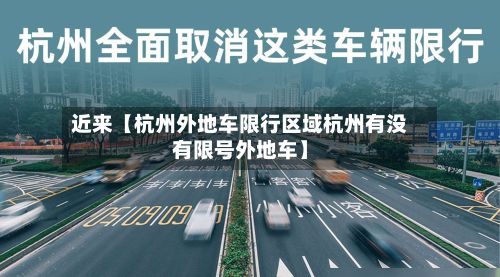 近来【杭州外地车限行区域杭州有没有限号外地车】