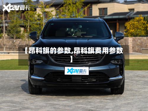 【昂科旗的参数,昂科旗费用参数】