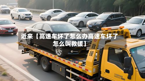 近来【高速车坏了怎么办高速车坏了怎么叫救援】-第3张图片