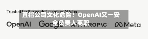 直指公司文化危险！OpenAI又一安全负责人离职-第2张图片