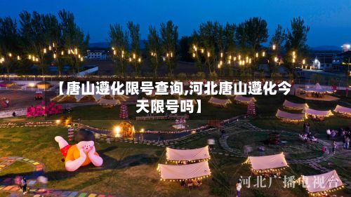 【唐山遵化限号查询,河北唐山遵化今天限号吗】-第2张图片