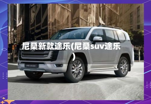 尼桑新款途乐(尼桑suv途乐)-第3张图片