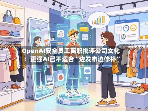 OpenAI安全员工离职批评公司文化：更强AI已不适合“边发布边修补	”-第3张图片
