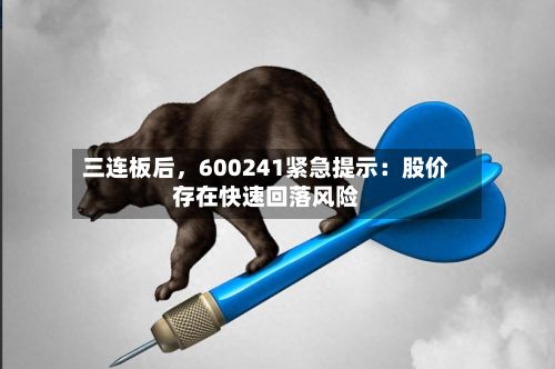 三连板后，600241紧急提示：股价存在快速回落风险-第2张图片