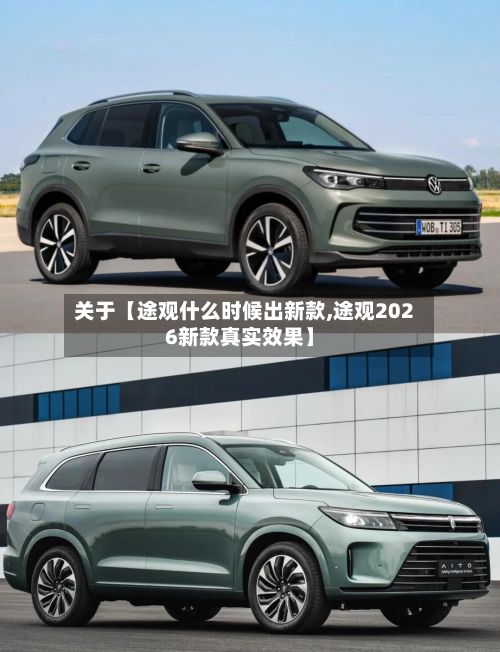 关于【途观什么时候出新款,途观2026新款真实效果】