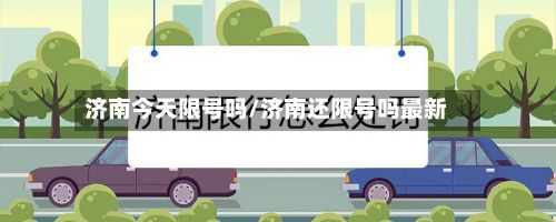 济南今天限号吗/济南还限号吗最新