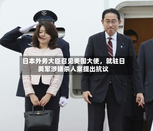日本外务大臣召见美国大使	，就驻日美军涉嫌杀人案提出抗议-第3张图片