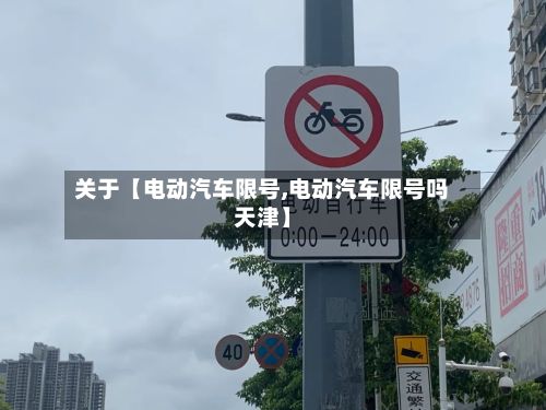 关于【电动汽车限号,电动汽车限号吗天津】