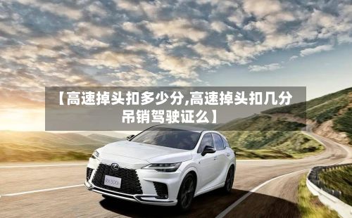 【高速掉头扣多少分,高速掉头扣几分吊销驾驶证么】