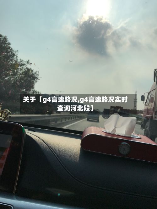 关于【g4高速路况,g4高速路况实时查询河北段】-第1张图片
