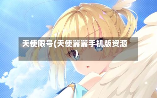 天使限号(天使嚣嚣手机版资源)-第1张图片