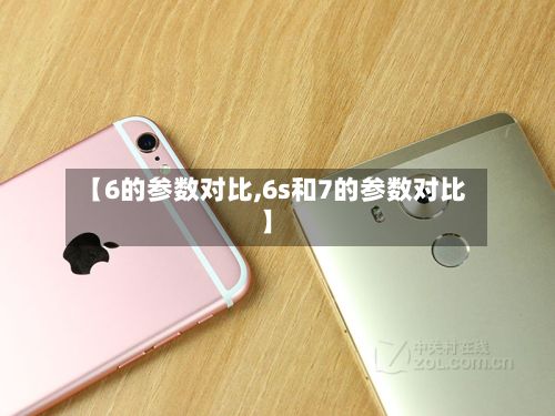 【6的参数对比,6s和7的参数对比】