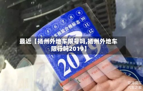 最近【扬州外地车限号吗,扬州外地车限行吗2019】-第2张图片