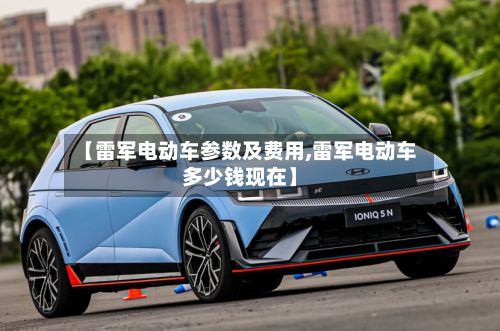 【雷军电动车参数及费用,雷军电动车多少钱现在】