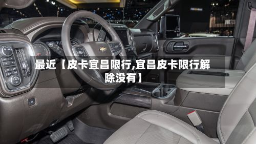 最近【皮卡宜昌限行,宜昌皮卡限行解除没有】-第3张图片