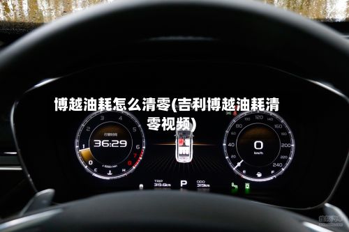 博越油耗怎么清零(吉利博越油耗清零视频)
