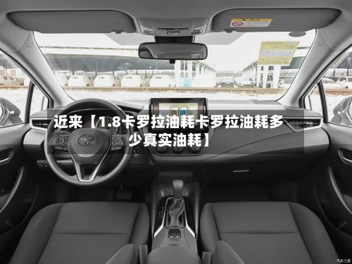 近来【1.8卡罗拉油耗卡罗拉油耗多少真实油耗】