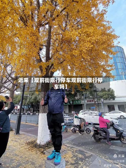 近来【观前街限行停车观前街限行停车吗】