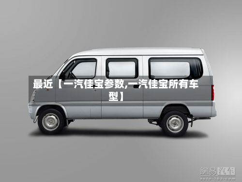 最近【一汽佳宝参数,一汽佳宝所有车型】