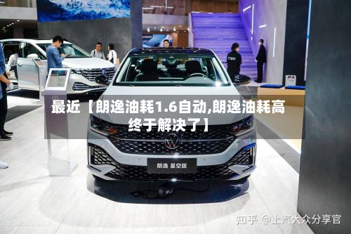 最近【朗逸油耗1.6自动,朗逸油耗高终于解决了】-第2张图片
