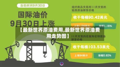 【最新世界原油费用,最新世界原油费用走势图】-第2张图片