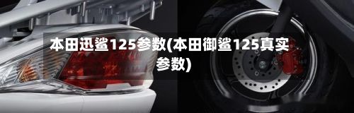 本田迅鲨125参数(本田御鲨125真实参数)-第2张图片