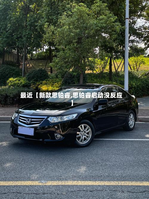 最近【新款思铂睿,思铂睿启动没反应】-第2张图片