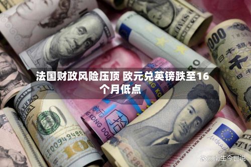 法国财政风险压顶 欧元兑英镑跌至16个月低点-第2张图片