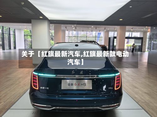 关于【红旗最新汽车,红旗最新款电动汽车】-第2张图片
