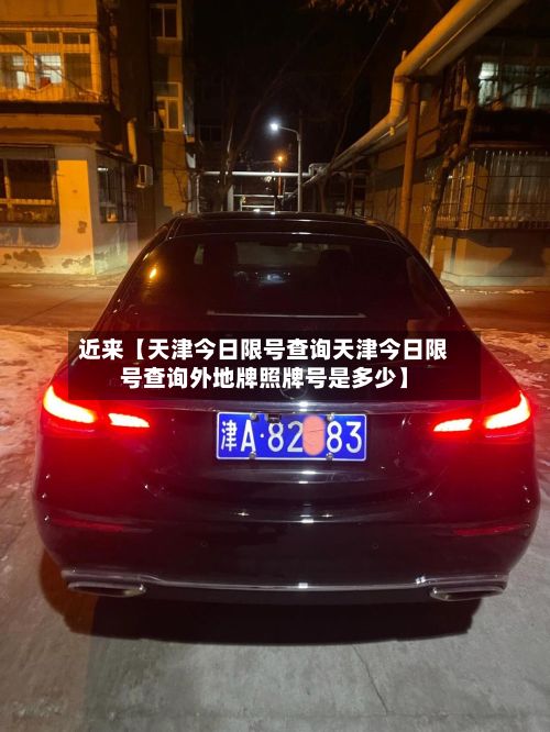 近来【天津今日限号查询天津今日限号查询外地牌照牌号是多少】