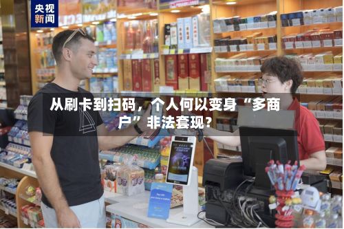 从刷卡到扫码	，个人何以变身 “多商户” 非法套现？-第2张图片