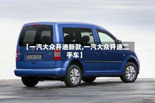 【一汽大众开迪新款,一汽大众开迪二手车】