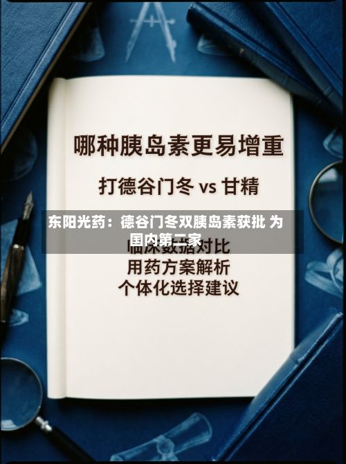 东阳光药:德谷门冬双胰岛素获批 为国内第二家-第2张图片
