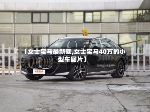 【女士宝马最新款,女士宝马40万的小型车图片】-第2张图片
