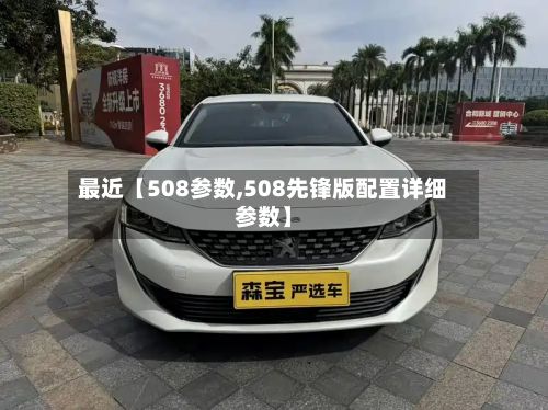 最近【508参数,508先锋版配置详细参数】-第3张图片