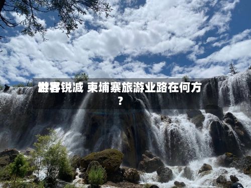 世界
游客锐减 柬埔寨旅游业路在何方?-第3张图片