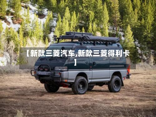 【新款三菱汽车,新款三菱得利卡】