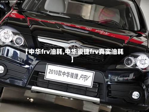 【中华frv油耗,中华骏捷frv真实油耗】-第2张图片