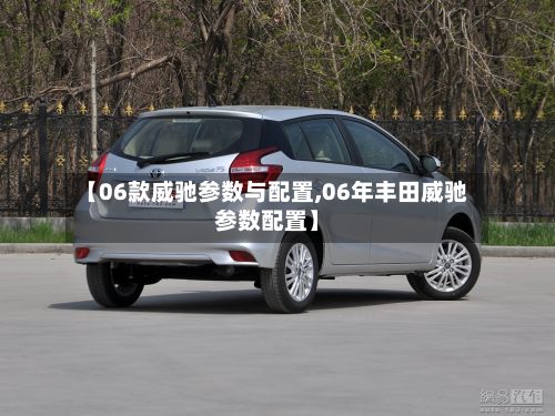 【06款威驰参数与配置,06年丰田威驰参数配置】
