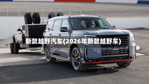 新款越野汽车(2026年新款越野车)